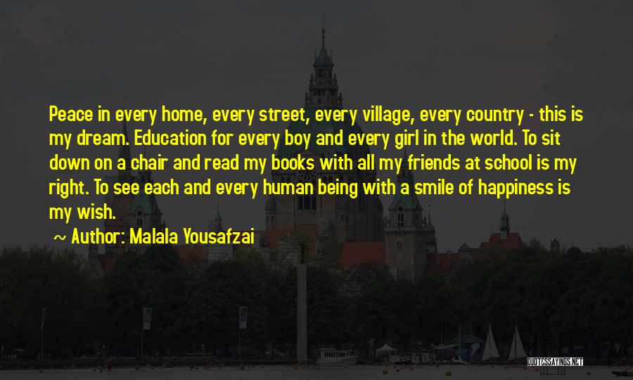 Malala Yousafzai Quotes: Peace In Every Home, Every Street, Every Village, Every Country - This Is My Dream. Education For Every Boy And