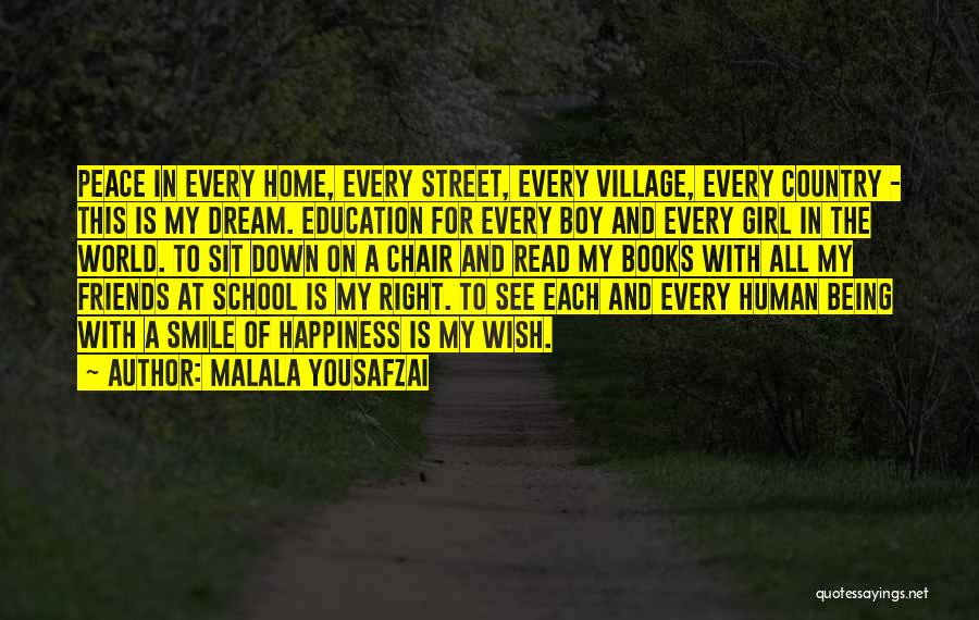 Malala Yousafzai Quotes: Peace In Every Home, Every Street, Every Village, Every Country - This Is My Dream. Education For Every Boy And