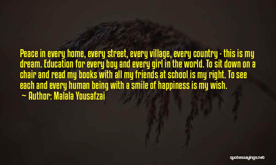 Malala Yousafzai Quotes: Peace In Every Home, Every Street, Every Village, Every Country - This Is My Dream. Education For Every Boy And