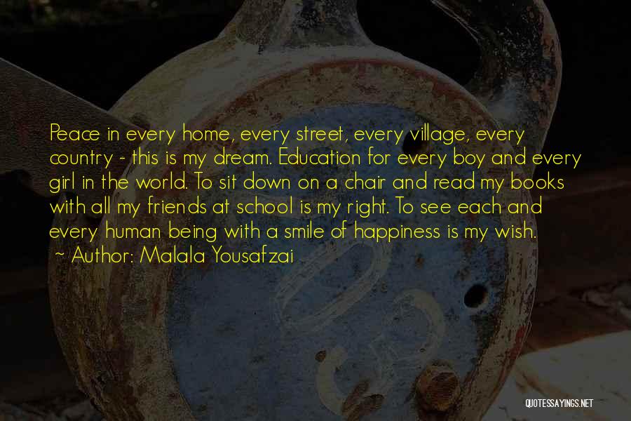 Malala Yousafzai Quotes: Peace In Every Home, Every Street, Every Village, Every Country - This Is My Dream. Education For Every Boy And