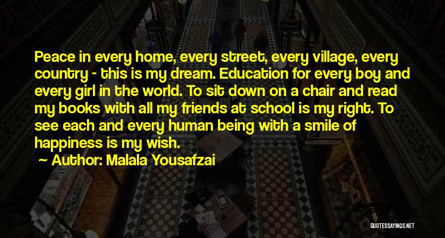 Malala Yousafzai Quotes: Peace In Every Home, Every Street, Every Village, Every Country - This Is My Dream. Education For Every Boy And