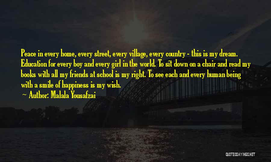 Malala Yousafzai Quotes: Peace In Every Home, Every Street, Every Village, Every Country - This Is My Dream. Education For Every Boy And