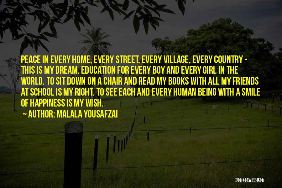 Malala Yousafzai Quotes: Peace In Every Home, Every Street, Every Village, Every Country - This Is My Dream. Education For Every Boy And