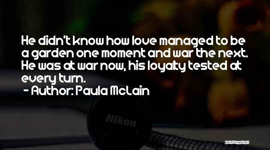 Paula McLain Quotes: He Didn't Know How Love Managed To Be A Garden One Moment And War The Next. He Was At War