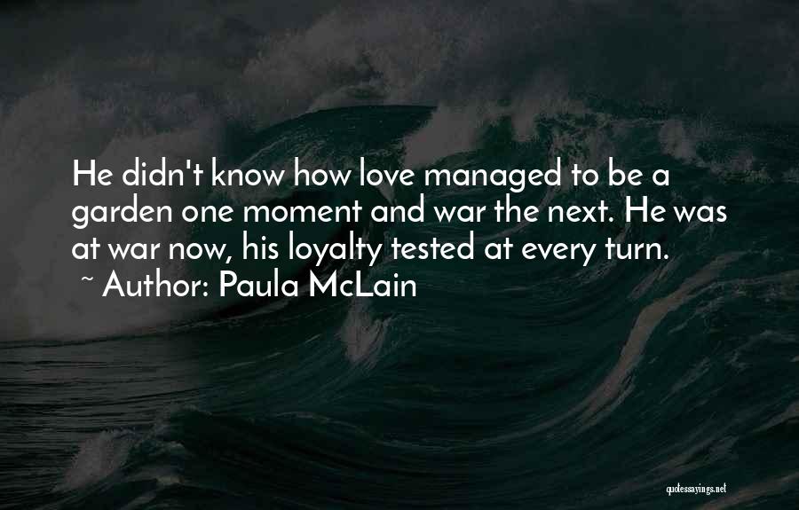 Paula McLain Quotes: He Didn't Know How Love Managed To Be A Garden One Moment And War The Next. He Was At War