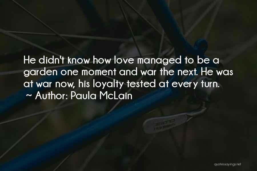 Paula McLain Quotes: He Didn't Know How Love Managed To Be A Garden One Moment And War The Next. He Was At War