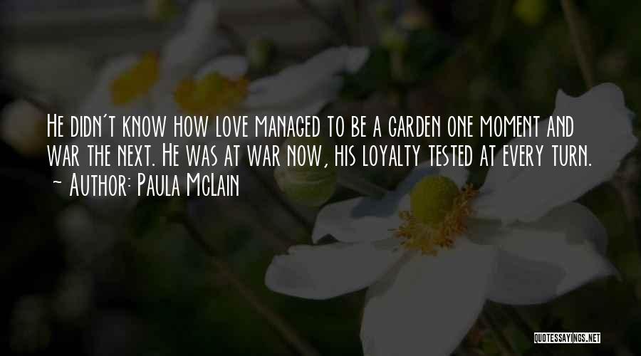 Paula McLain Quotes: He Didn't Know How Love Managed To Be A Garden One Moment And War The Next. He Was At War