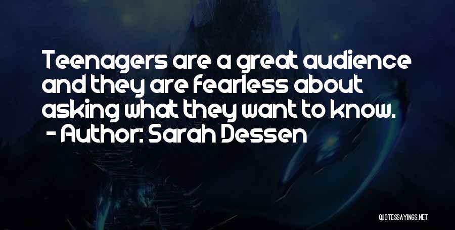 Sarah Dessen Quotes: Teenagers Are A Great Audience And They Are Fearless About Asking What They Want To Know.