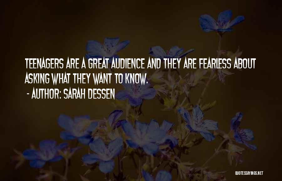 Sarah Dessen Quotes: Teenagers Are A Great Audience And They Are Fearless About Asking What They Want To Know.