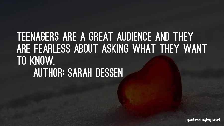 Sarah Dessen Quotes: Teenagers Are A Great Audience And They Are Fearless About Asking What They Want To Know.