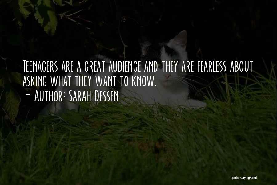 Sarah Dessen Quotes: Teenagers Are A Great Audience And They Are Fearless About Asking What They Want To Know.