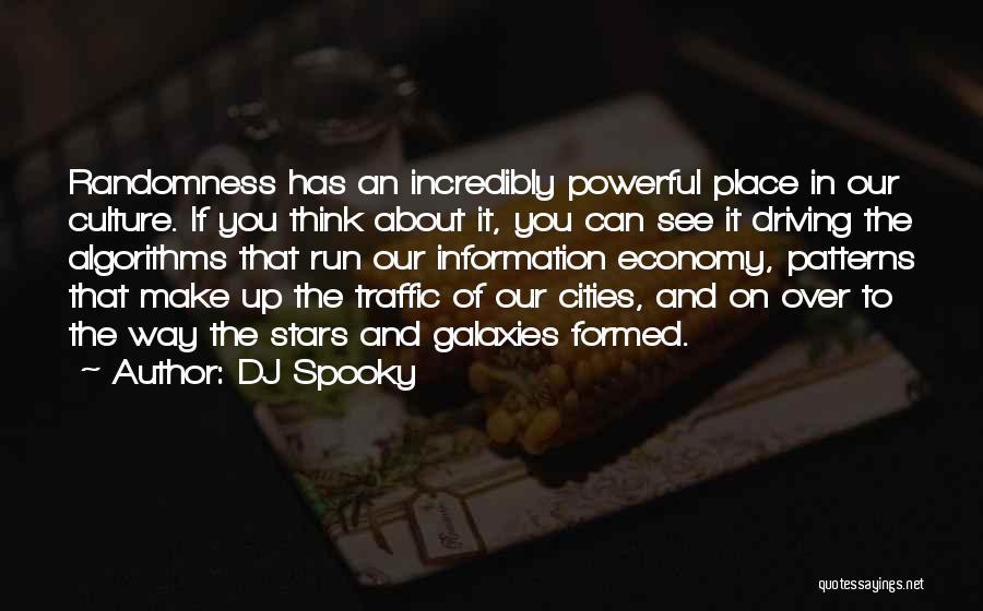 DJ Spooky Quotes: Randomness Has An Incredibly Powerful Place In Our Culture. If You Think About It, You Can See It Driving The