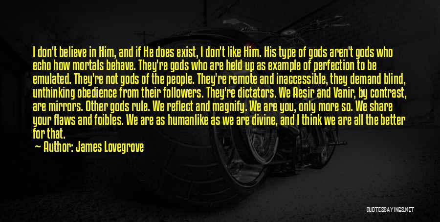 James Lovegrove Quotes: I Don't Believe In Him, And If He Does Exist, I Don't Like Him. His Type Of Gods Aren't Gods
