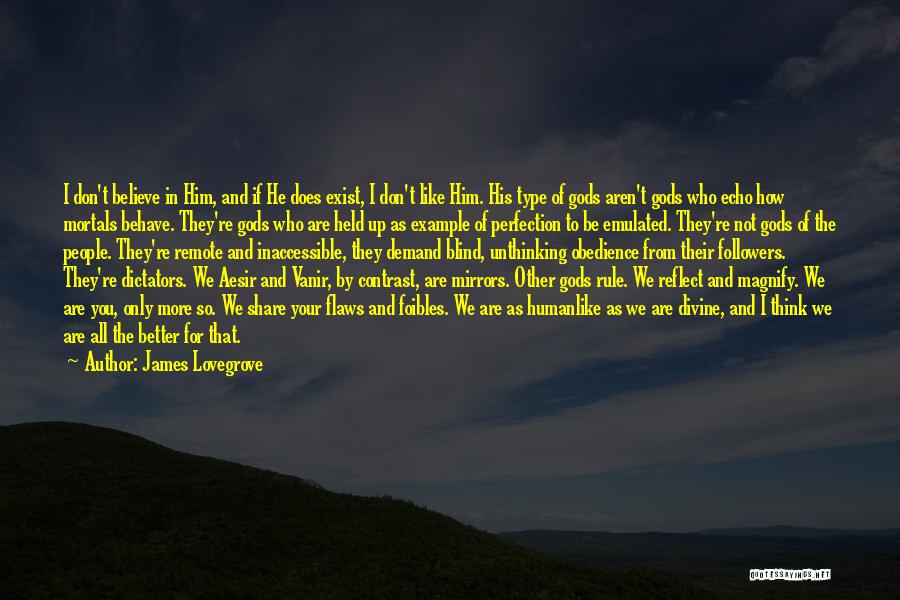 James Lovegrove Quotes: I Don't Believe In Him, And If He Does Exist, I Don't Like Him. His Type Of Gods Aren't Gods