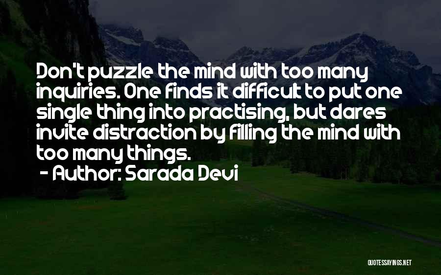 Sarada Devi Quotes: Don't Puzzle The Mind With Too Many Inquiries. One Finds It Difficult To Put One Single Thing Into Practising, But