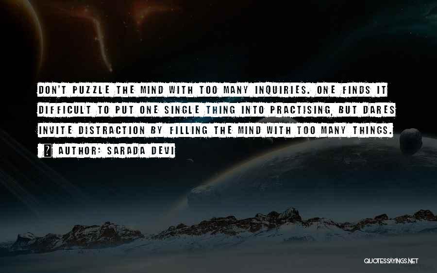 Sarada Devi Quotes: Don't Puzzle The Mind With Too Many Inquiries. One Finds It Difficult To Put One Single Thing Into Practising, But