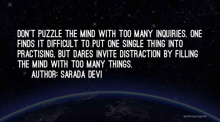 Sarada Devi Quotes: Don't Puzzle The Mind With Too Many Inquiries. One Finds It Difficult To Put One Single Thing Into Practising, But