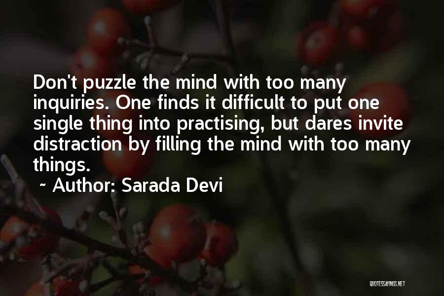 Sarada Devi Quotes: Don't Puzzle The Mind With Too Many Inquiries. One Finds It Difficult To Put One Single Thing Into Practising, But