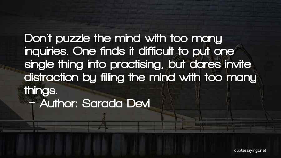 Sarada Devi Quotes: Don't Puzzle The Mind With Too Many Inquiries. One Finds It Difficult To Put One Single Thing Into Practising, But