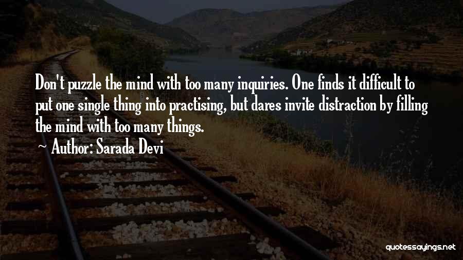 Sarada Devi Quotes: Don't Puzzle The Mind With Too Many Inquiries. One Finds It Difficult To Put One Single Thing Into Practising, But