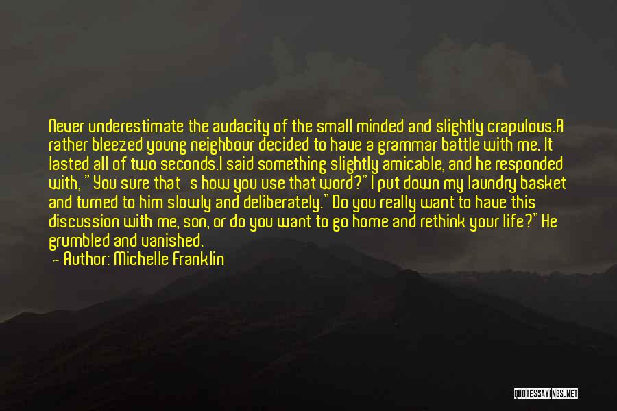 Michelle Franklin Quotes: Never Underestimate The Audacity Of The Small Minded And Slightly Crapulous.a Rather Bleezed Young Neighbour Decided To Have A Grammar