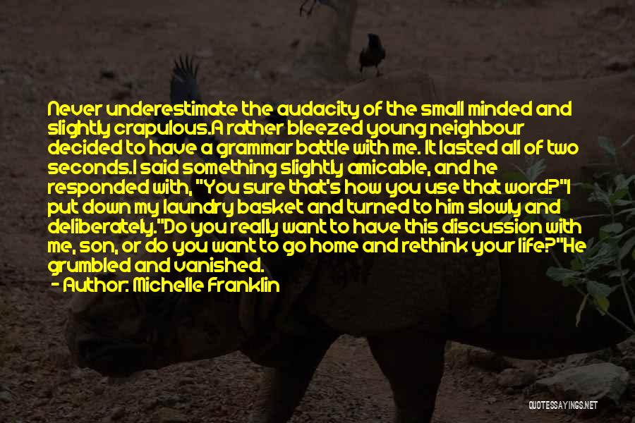 Michelle Franklin Quotes: Never Underestimate The Audacity Of The Small Minded And Slightly Crapulous.a Rather Bleezed Young Neighbour Decided To Have A Grammar