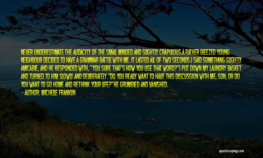 Michelle Franklin Quotes: Never Underestimate The Audacity Of The Small Minded And Slightly Crapulous.a Rather Bleezed Young Neighbour Decided To Have A Grammar