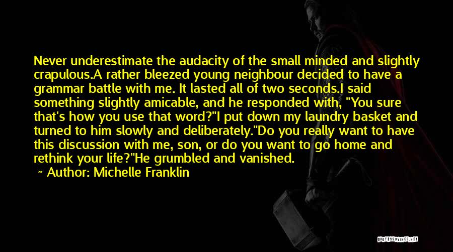 Michelle Franklin Quotes: Never Underestimate The Audacity Of The Small Minded And Slightly Crapulous.a Rather Bleezed Young Neighbour Decided To Have A Grammar