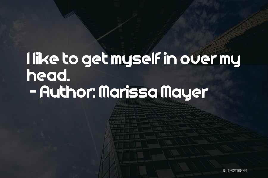 Marissa Mayer Quotes: I Like To Get Myself In Over My Head.