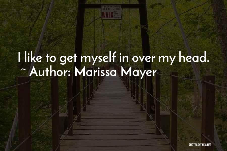 Marissa Mayer Quotes: I Like To Get Myself In Over My Head.