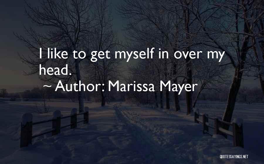 Marissa Mayer Quotes: I Like To Get Myself In Over My Head.