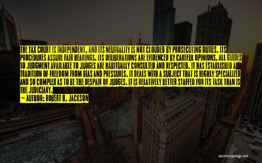 Robert H. Jackson Quotes: The Tax Court Is Independent, And Its Neutrality Is Not Clouded By Prosecuting Duties. Its Procedures Assure Fair Hearings. Its