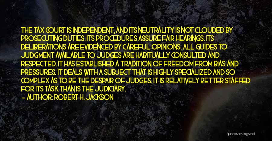 Robert H. Jackson Quotes: The Tax Court Is Independent, And Its Neutrality Is Not Clouded By Prosecuting Duties. Its Procedures Assure Fair Hearings. Its