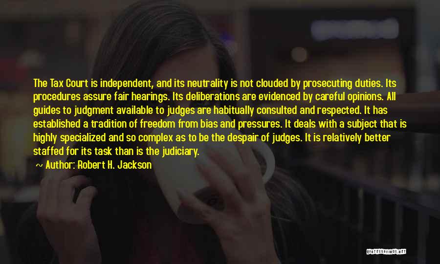 Robert H. Jackson Quotes: The Tax Court Is Independent, And Its Neutrality Is Not Clouded By Prosecuting Duties. Its Procedures Assure Fair Hearings. Its