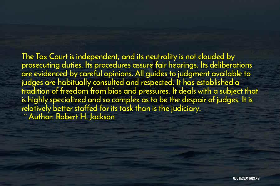 Robert H. Jackson Quotes: The Tax Court Is Independent, And Its Neutrality Is Not Clouded By Prosecuting Duties. Its Procedures Assure Fair Hearings. Its