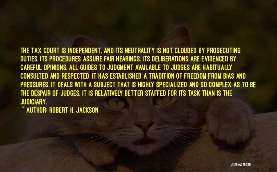 Robert H. Jackson Quotes: The Tax Court Is Independent, And Its Neutrality Is Not Clouded By Prosecuting Duties. Its Procedures Assure Fair Hearings. Its