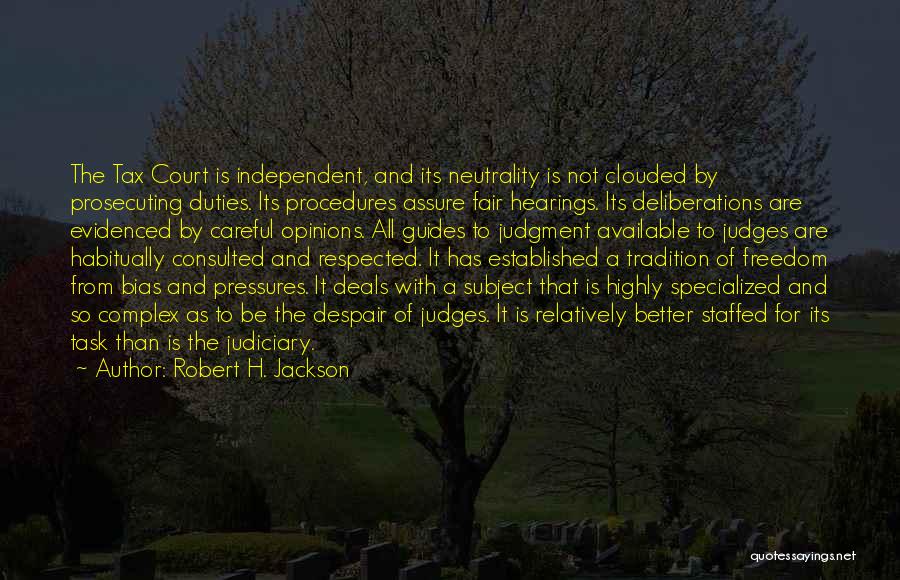 Robert H. Jackson Quotes: The Tax Court Is Independent, And Its Neutrality Is Not Clouded By Prosecuting Duties. Its Procedures Assure Fair Hearings. Its