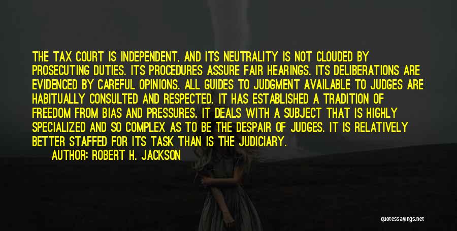 Robert H. Jackson Quotes: The Tax Court Is Independent, And Its Neutrality Is Not Clouded By Prosecuting Duties. Its Procedures Assure Fair Hearings. Its