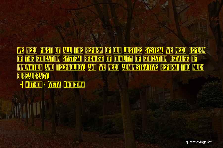 Iveta Radicova Quotes: We Need First Of All The Reform Of Our Justice System. We Need Reform Of The Education System, Because Of