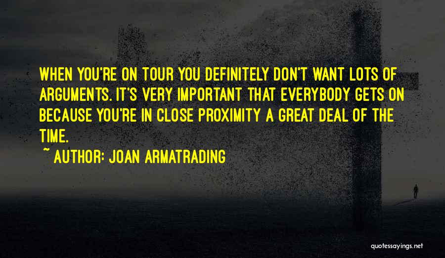 Joan Armatrading Quotes: When You're On Tour You Definitely Don't Want Lots Of Arguments. It's Very Important That Everybody Gets On Because You're