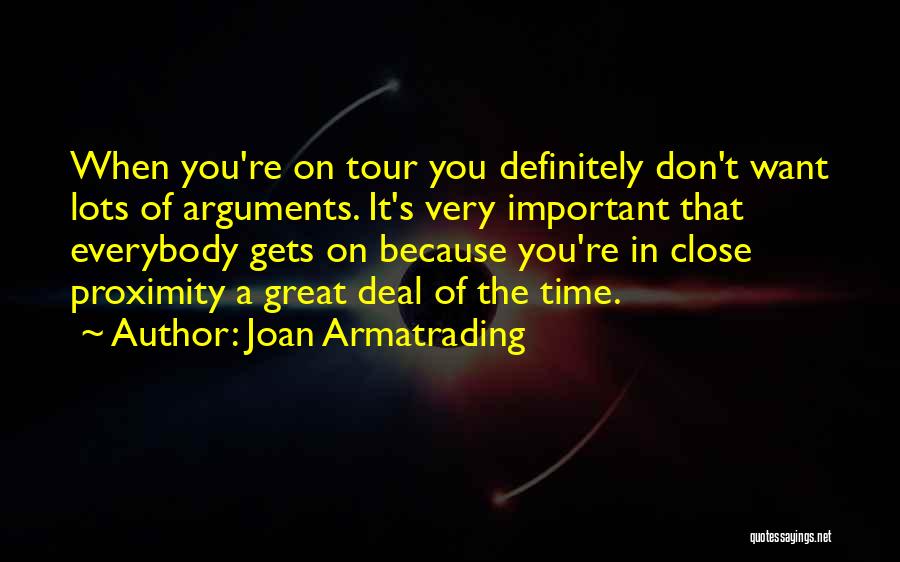 Joan Armatrading Quotes: When You're On Tour You Definitely Don't Want Lots Of Arguments. It's Very Important That Everybody Gets On Because You're