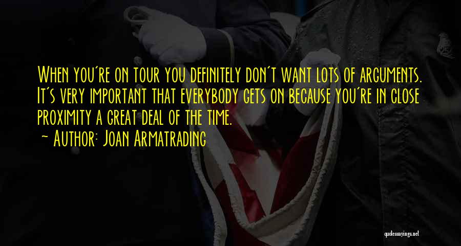 Joan Armatrading Quotes: When You're On Tour You Definitely Don't Want Lots Of Arguments. It's Very Important That Everybody Gets On Because You're
