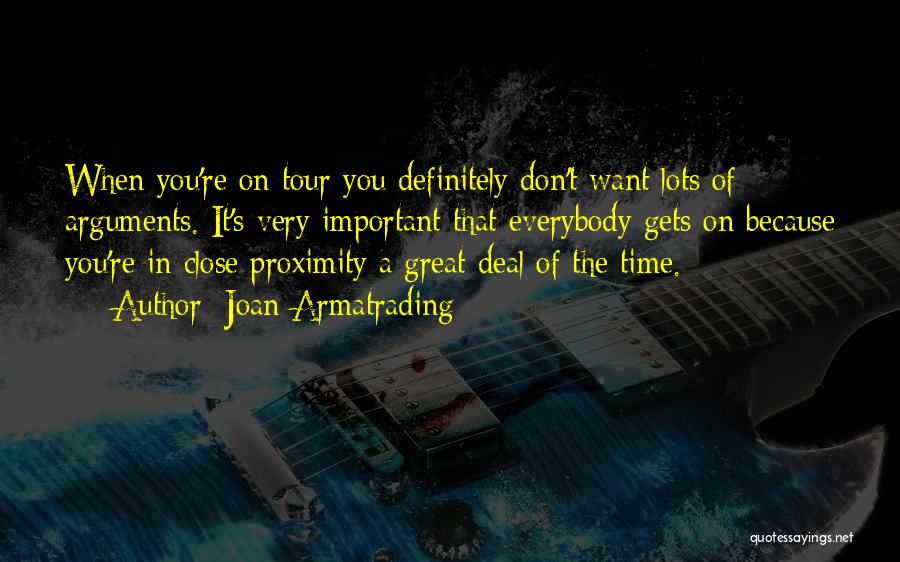 Joan Armatrading Quotes: When You're On Tour You Definitely Don't Want Lots Of Arguments. It's Very Important That Everybody Gets On Because You're