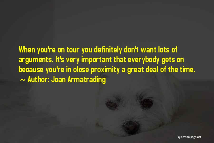 Joan Armatrading Quotes: When You're On Tour You Definitely Don't Want Lots Of Arguments. It's Very Important That Everybody Gets On Because You're