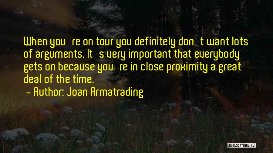 Joan Armatrading Quotes: When You're On Tour You Definitely Don't Want Lots Of Arguments. It's Very Important That Everybody Gets On Because You're