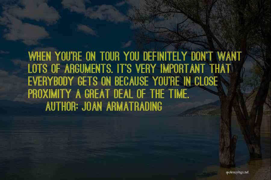 Joan Armatrading Quotes: When You're On Tour You Definitely Don't Want Lots Of Arguments. It's Very Important That Everybody Gets On Because You're
