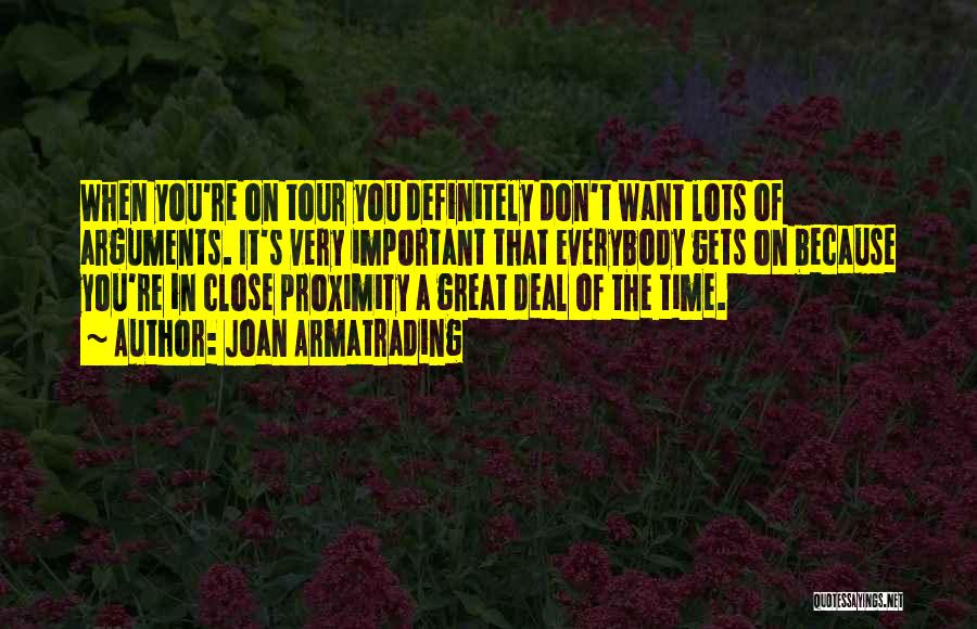 Joan Armatrading Quotes: When You're On Tour You Definitely Don't Want Lots Of Arguments. It's Very Important That Everybody Gets On Because You're
