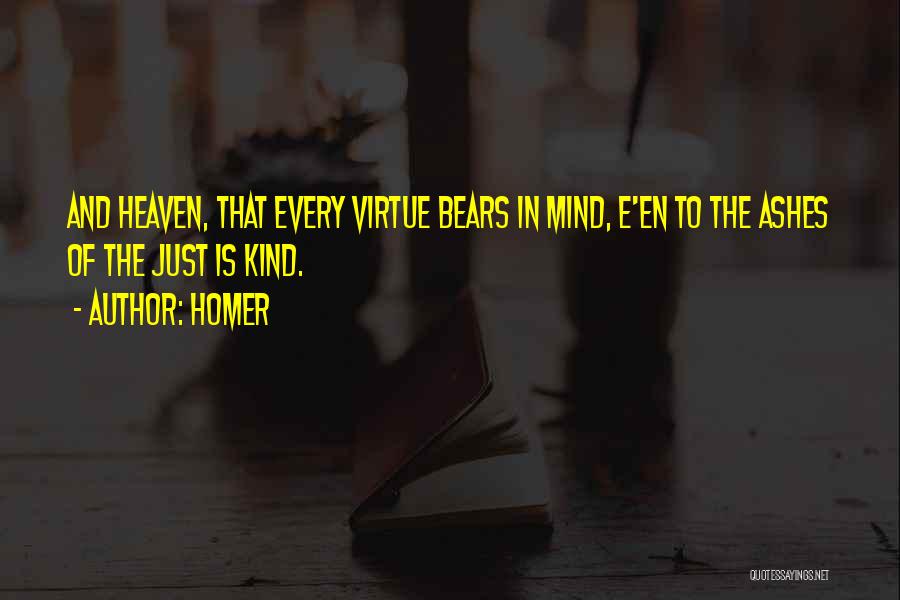 Homer Quotes: And Heaven, That Every Virtue Bears In Mind, E'en To The Ashes Of The Just Is Kind.