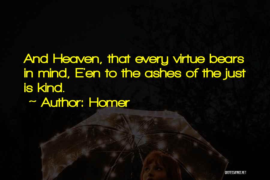 Homer Quotes: And Heaven, That Every Virtue Bears In Mind, E'en To The Ashes Of The Just Is Kind.