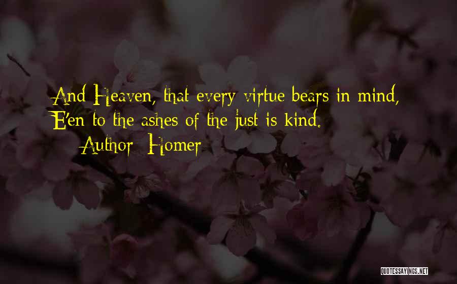 Homer Quotes: And Heaven, That Every Virtue Bears In Mind, E'en To The Ashes Of The Just Is Kind.